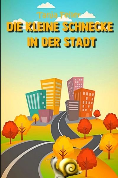 Cover for Tanja Feiler F · Die kleine Schnecke in der Stadt (Paperback Book) (2018)