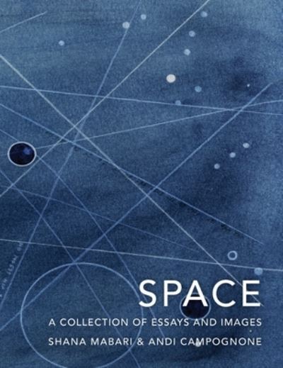 SPACE A Collection of Essays and Images Curated by Shana Mabari and Andi Campognone - Andi Campognone - Books - Griffith Moon Publishing - 9781732699298 - February 25, 2020