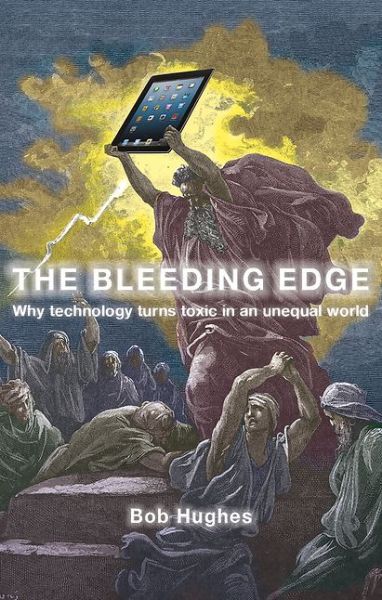 Cover for Bob Hughes · The Bleeding Edge: Why Technology Turns Toxic in an Unequal World (Paperback Book) (2016)