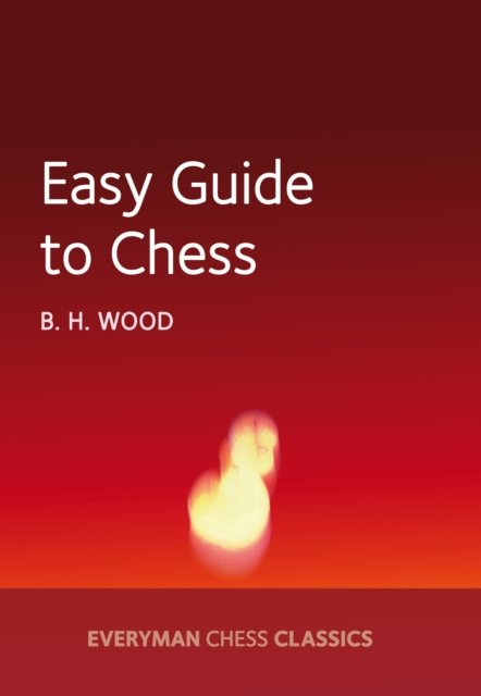Easy Guide to Chesss - B. H. Wood - Kirjat - Everyman Chess - 9781781943298 - keskiviikko 27. huhtikuuta 2016