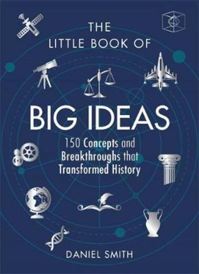 The Little Book of Big Ideas: 150 Concepts and Breakthroughs that Transformed History - Daniel Smith - Książki - Michael O'Mara Books Ltd - 9781782438298 - 21 września 2017