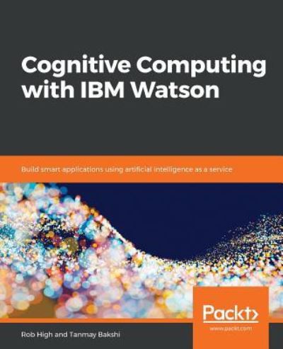 Cover for Rob High · Cognitive Computing with IBM Watson: Build smart applications using artificial intelligence as a service (Paperback Book) (2019)