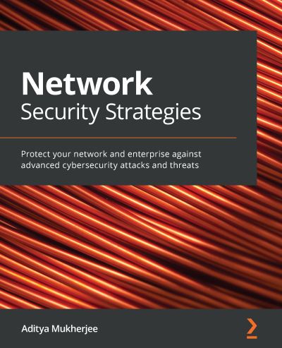 Network Security Strategies: Protect your network and enterprise against advanced cybersecurity attacks and threats - Aditya Mukherjee - Books - Packt Publishing Limited - 9781789806298 - November 6, 2020