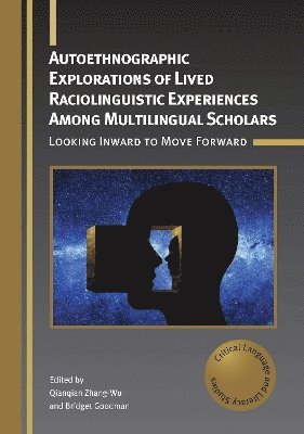 Autoethnographic Explorations of Lived Raciolinguistic Experiences Among Multilingual Scholars: Looking Inward to Move Forward - Critical Language and Literacy Studies -  - Bücher - Multilingual Matters - 9781800417298 - 15. April 2025