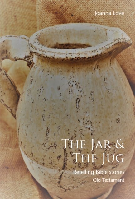 Cover for Joanna Love · The The Jar &amp; The Jug: Retelling Bible stories (Old Testament) (Paperback Book) (2024)