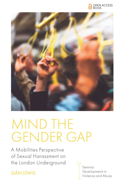 Lewis, Sian (University of Plymouth, UK) · Mind the Gender Gap: A Mobilities Perspective of Sexual Harassment on the London Underground - Feminist Developments in Violence and Abuse (Paperback Book) (2024)