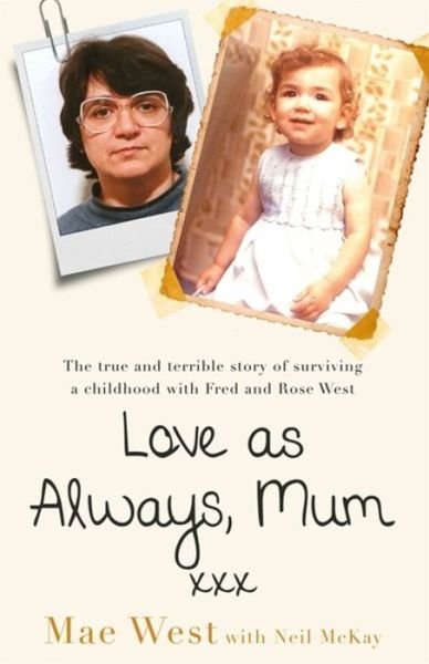 Love as Always, Mum xxx: The true and terrible story of surviving a childhood with Fred and Rose West - Mae West - Boeken - Orion Publishing Co - 9781841883298 - 30 mei 2019