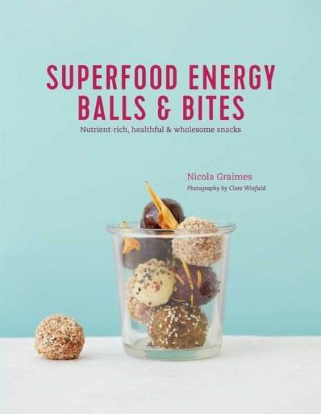 Cover for Nicola Graimes · Superfood Energy Balls &amp; Bites: Nutrient-Rich, Healthful &amp; Wholesome Snacks (Hardcover bog) (2018)