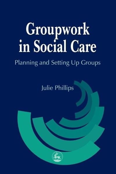 Cover for Julie Phillips · Groupwork in Social Care: Planning and Setting Up Groups (Taschenbuch) (2001)