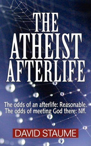 Cover for David Staume · The Atheist Afterlife: the Odds of an Afterlife - Reasonable. the Odds of Meeting God There - Nil (Paperback Bog) (2009)
