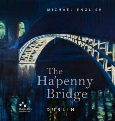 Cover for Michael English · The Ha'penny Bridge, Dublin: Spanning the Liffey for 200 Years (Pocketbok) (2017)