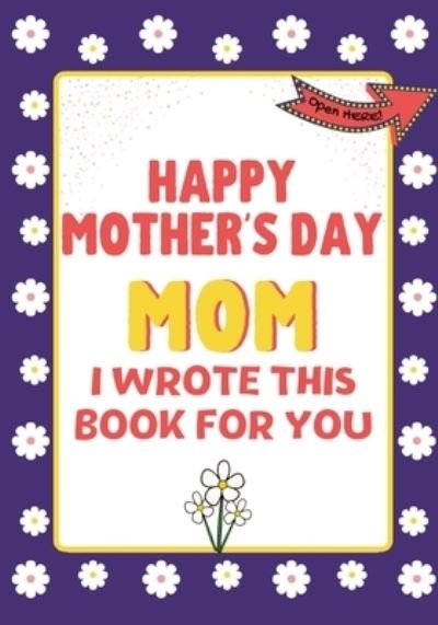 Happy Mother's Day Mom - I Wrote This Book For You - The Life Graduate Publishing Group - Książki - Life Graduate Publishing Group - 9781922568298 - 4 stycznia 2021