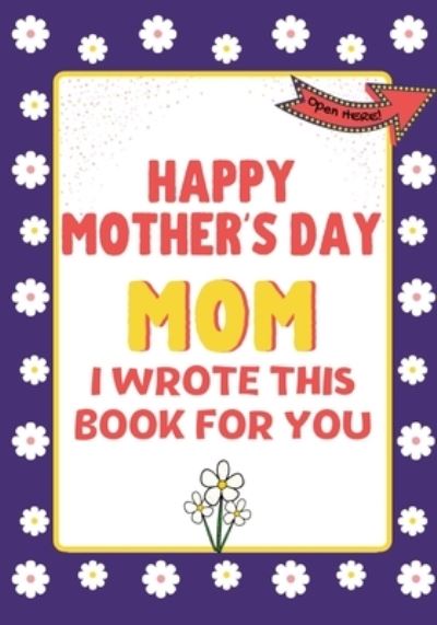 Happy Mother's Day Mom - I Wrote This Book For You - The Life Graduate Publishing Group - Books - Life Graduate Publishing Group - 9781922568298 - January 4, 2021
