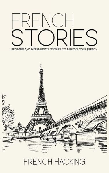 Cover for French Hacking · French Stories - Beginner And Intermediate Short Stories To Improve Your French (Hardcover Book) (2020)