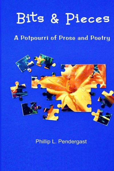 Cover for Phillip L. Pendergast · Bits &amp; Pieces: a Potpourri of Prose and Poetry (Pocketbok) (2014)