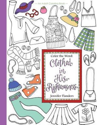 Color the Word : Clothed in His Righteousness - Jennifer Flanders - Książki - Prescott Publishing - 9781938945298 - 2 maja 2017