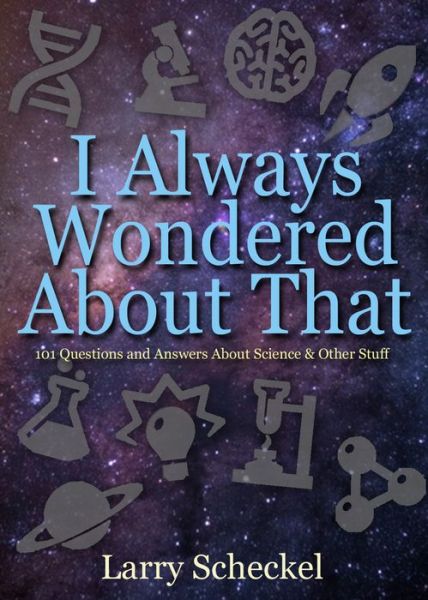 Cover for Larry Scheckel · I Always Wondered About That: 101 Questions and Answers about Science and Other Stuff (Hardcover Book) (2017)