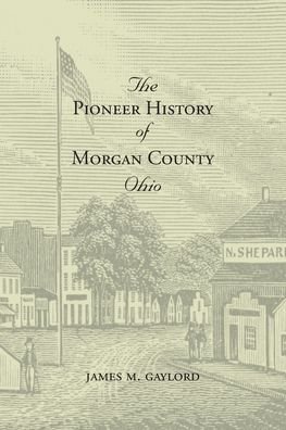 Cover for James M Gaylord · The Pioneer History of Morgan County Ohio (Paperback Book) (2020)