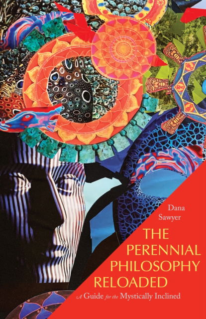 Dana Sawyer · The Perennial Philosophy Reloaded: A Guide for the Mystically Inclined (Paperback Book) (2024)