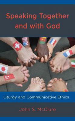 Cover for John S. McClure · Speaking Together and with God: Liturgy and Communicative Ethics (Hardcover Book) (2018)
