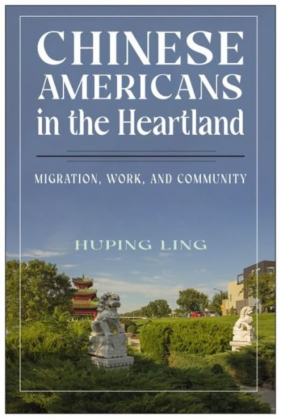 Cover for Huping Ling · Chinese Americans in the Heartland: Migration, Work, and Community - Asian American Studies Today (Hardcover Book) (2022)