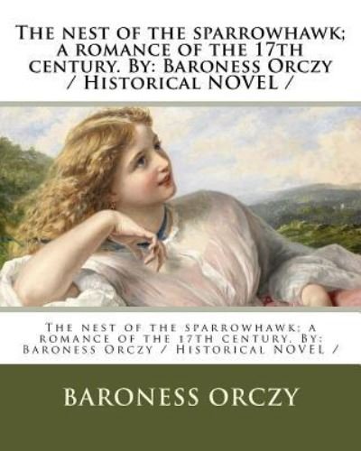 The nest of the sparrowhawk; a romance of the 17th century. By - Baroness Orczy - Kirjat - Createspace Independent Publishing Platf - 9781983622298 - sunnuntai 7. tammikuuta 2018