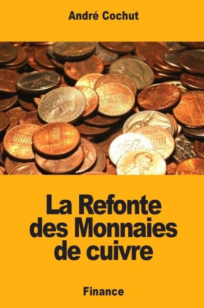 Cover for Andre Cochut · La Refonte des Monnaies de cuivre (Paperback Book) (2018)