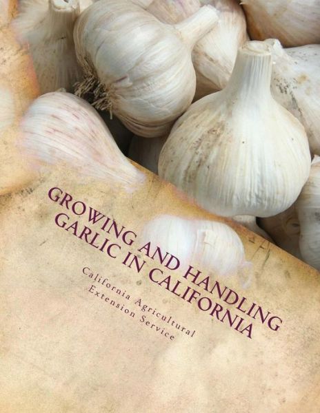 Cover for California Agricultural Extensi Service · Growing and Handling Garlic in California (Pocketbok) (2018)