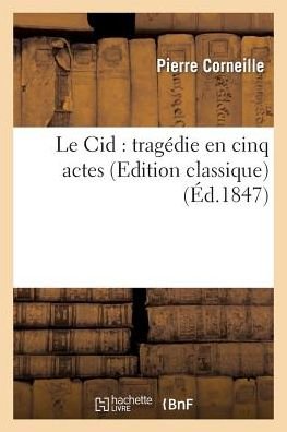 Le Cid: Tragedie en Cinq Actes (Edition Classique) - Pierre Corneille - Kirjat - HACHETTE LIVRE-BNF - 9782011852298 - maanantai 1. huhtikuuta 2013