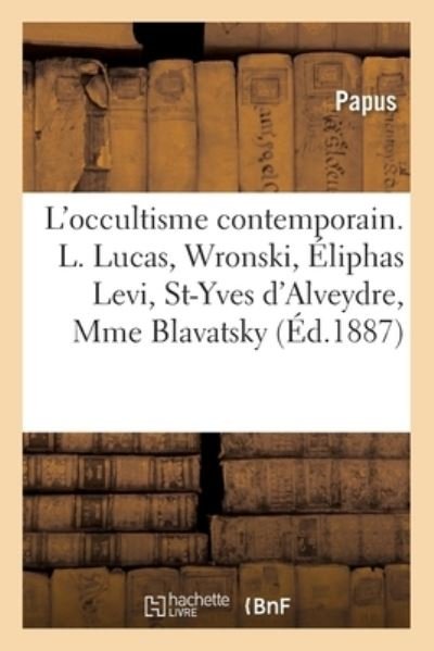 Cover for Papus · L'Occultisme Contemporain. Louis Lucas, Wronski, Eliphas Levi, Saint-Yves d'Alveydre, Mme Blavatsky (Paperback Book) (2017)