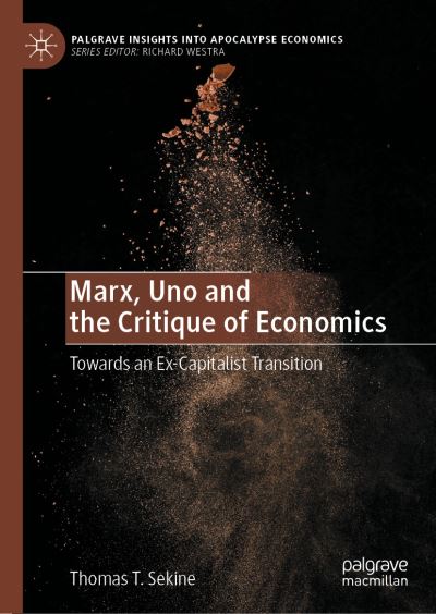 Cover for Thomas T. Sekine · Marx, Uno and the Critique of Economics: Towards an Ex-Capitalist Transition - Palgrave Insights into Apocalypse Economics (Gebundenes Buch) [2023 edition] (2023)
