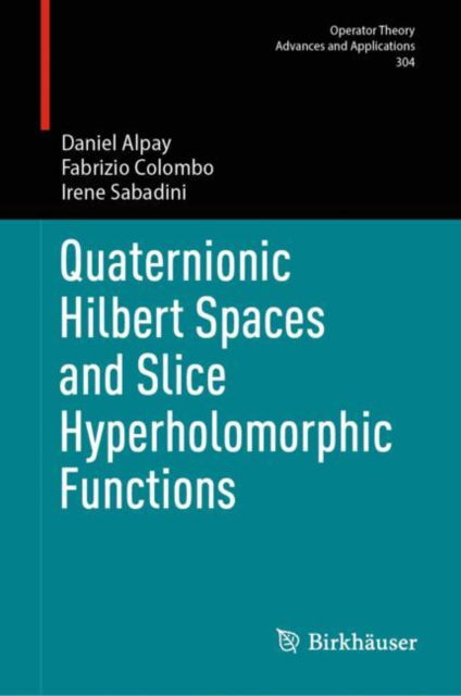 Cover for Daniel Alpay · Quaternionic Hilbert Spaces and Slice Hyperholomorphic Functions - Operator Theory: Advances and Applications (Innbunden bok) [2024 edition] (2024)
