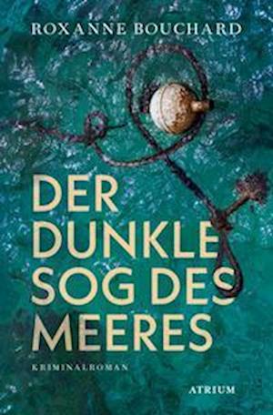 Der dunkle Sog des Meeres - Roxanne Bouchard - Books - Atrium Verlag - 9783038821298 - March 16, 2022