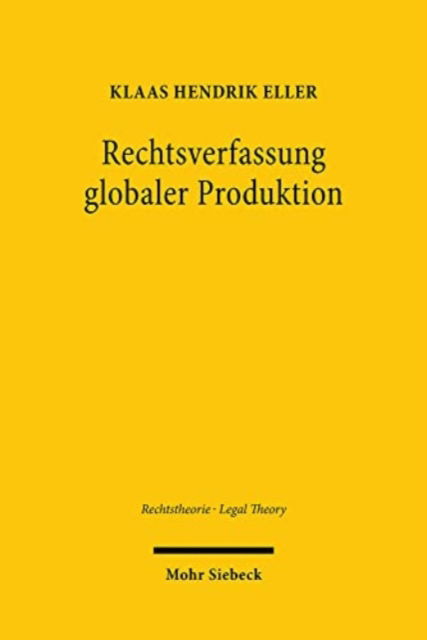 Rechtsverfassung globaler Produktion: Zur sozialen Aufgabe des Rechts der Globalisierung - Rechtstheorie - Legal Theory - Klaas Hendrik Eller - Libros - Mohr Siebeck - 9783161594298 - 30 de abril de 2025