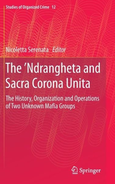 Nicoletta Serenata · The 'Ndrangheta and Sacra Corona Unita: The History, Organization and Operations of Two Unknown Mafia Groups - Studies of Organized Crime (Innbunden bok) (2014)