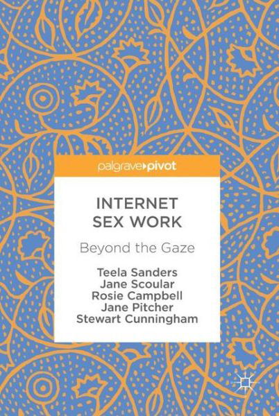 Cover for Teela Sanders · Internet Sex Work: Beyond the Gaze (Hardcover Book) [1st ed. 2018 edition] (2017)