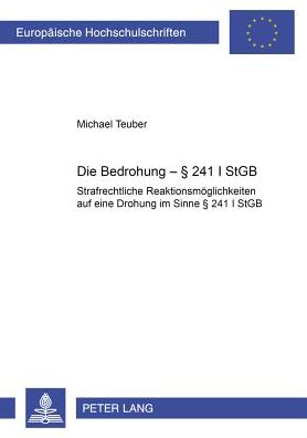 Cover for Michael Teuber · Die Bedrohung - § 241 I Stgb: Strafrechtliche Reaktionsmoeglichkeiten Auf Eine Drohung Im Sinne Des § 241 I Stgb - Europaeische Hochschulschriften Recht (Paperback Book) [German edition] (2001)