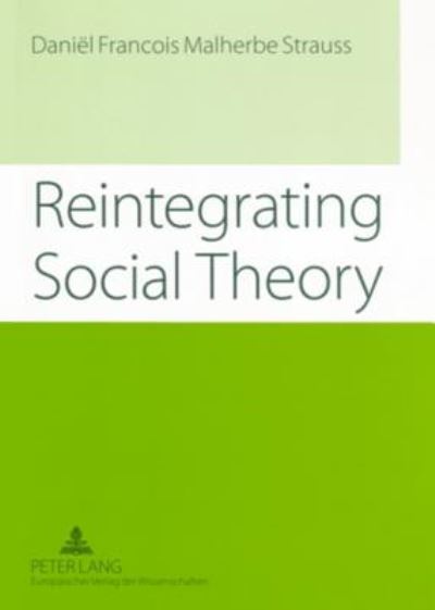 Cover for Daniel Francois Malherbe Strauss · Reintegrating Social Theory: Reflecting Upon Human Society and the Discipline of Sociology (Paperback Book) (2005)
