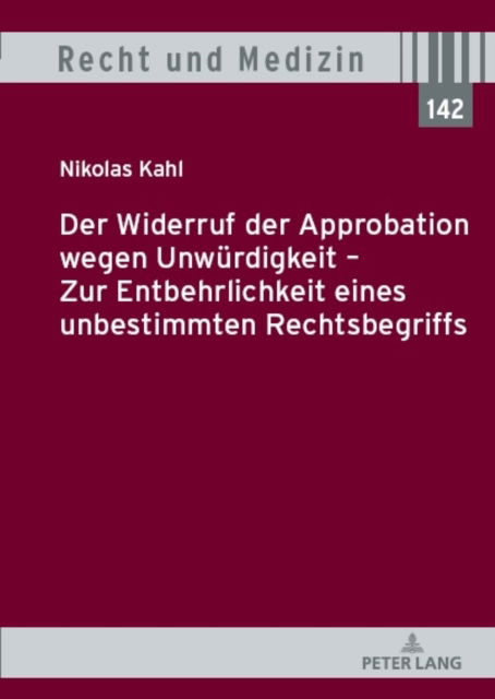 Cover for Kahl Nikolas Kahl · Der Widerruf der Approbation wegen Unwuerdigkeit - Zur Entbehrlichkeit eines unbestimmten Rechtsbegriffs (Gebundenes Buch) (2023)