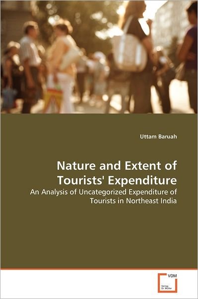 Cover for Uttam Baruah · Nature and Extent of Tourists' Expenditure: an Analysis of Uncategorized Expenditure of Tourists in Northeast India (Pocketbok) (2011)