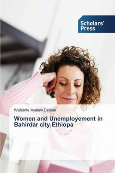 Cover for Dessie Wubante Ayalew · Women and Unemployement in Bahirdar City, Ethiopa (Paperback Bog) (2015)
