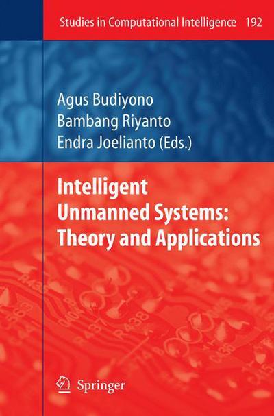 Cover for Agus Budiyono · Intelligent Unmanned Systems: Theory and Applications - Studies in Computational Intelligence (Paperback Book) [Softcover reprint of hardcover 1st ed. 2009 edition] (2010)