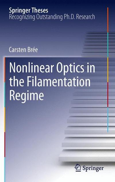 Cover for Carsten Bree · Nonlinear Optics in the Filamentation Regime - Springer Theses (Hardcover Book) [2012 edition] (2012)