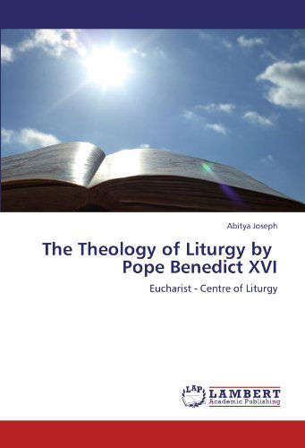 Cover for Abitya Joseph · The Theology of Liturgy by   Pope Benedict Xvi: Eucharist - Centre of Liturgy (Paperback Book) (2012)