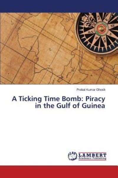 Cover for Ghosh Probal Kumar · A Ticking Time Bomb: Piracy in the Gulf of Guinea (Paperback Bog) (2015)