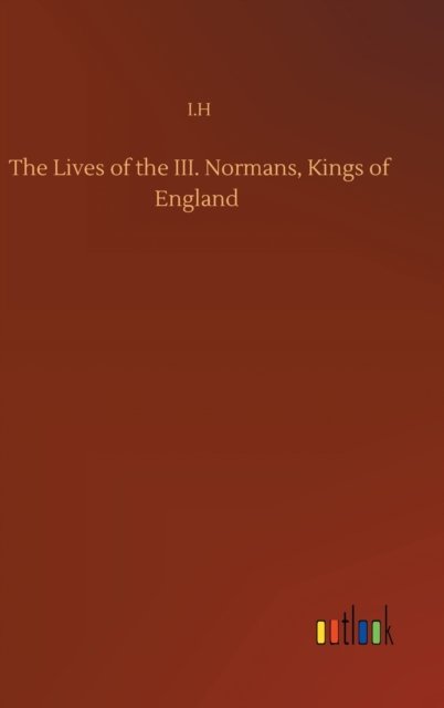 Cover for I H · The Lives of the III. Normans, Kings of England (Hardcover bog) (2020)