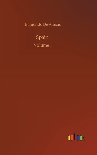 Spain: Volume 1 - Edmondo De Amicis - Books - Outlook Verlag - 9783752400298 - August 3, 2020