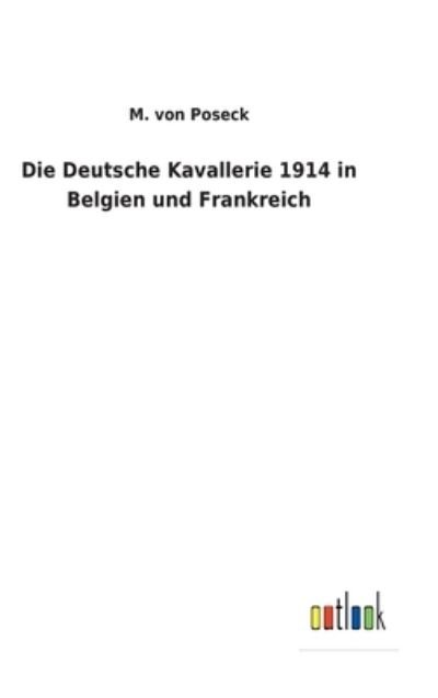 Cover for M Von Poseck · Die Deutsche Kavallerie 1914 in Belgien und Frankreich (Hardcover Book) (2022)