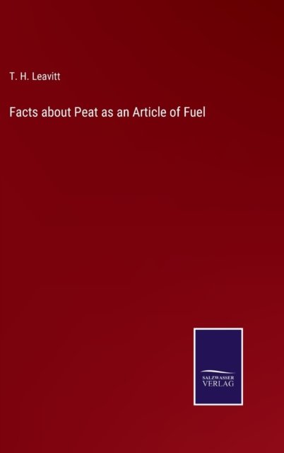 Cover for T H Leavitt · Facts about Peat as an Article of Fuel (Gebundenes Buch) (2022)