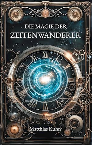 Cover for Matthias Kuhn · Die Magie der Zeitenwanderer (Book) (2024)